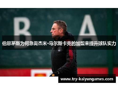 伯恩茅斯为何急需杰米·马尔斯卡克的加盟来提升球队实力