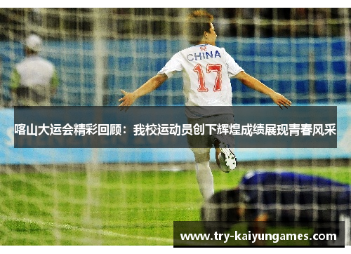 喀山大运会精彩回顾：我校运动员创下辉煌成绩展现青春风采