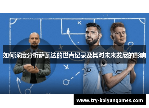 如何深度分析萨瓦达的世青纪录及其对未来发展的影响