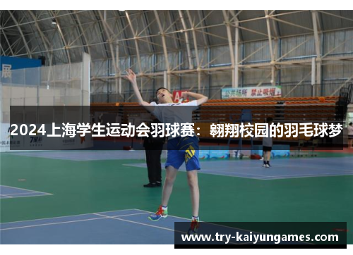 2024上海学生运动会羽球赛：翱翔校园的羽毛球梦