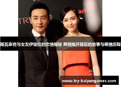 斯瓦泰克与女友伊埃拉的恋情揭秘 真相揭开背后的故事与感情历程