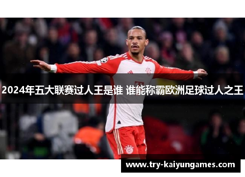 2024年五大联赛过人王是谁 谁能称霸欧洲足球过人之王