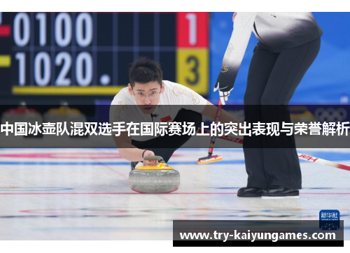 中国冰壶队混双选手在国际赛场上的突出表现与荣誉解析