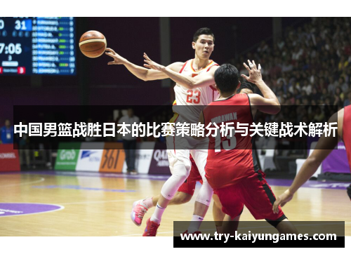 中国男篮战胜日本的比赛策略分析与关键战术解析