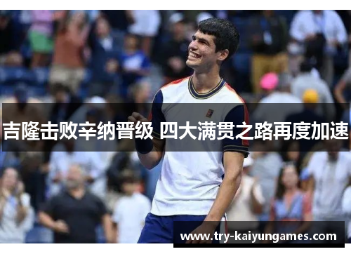 吉隆击败辛纳晋级 四大满贯之路再度加速