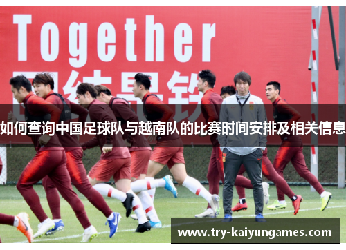 如何查询中国足球队与越南队的比赛时间安排及相关信息