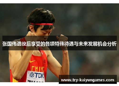 张国伟退役后享受的各项特殊待遇与未来发展机会分析