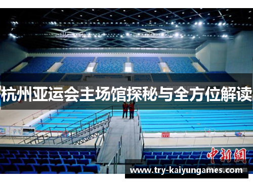 杭州亚运会主场馆探秘与全方位解读
