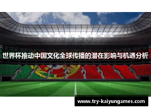 世界杯推动中国文化全球传播的潜在影响与机遇分析