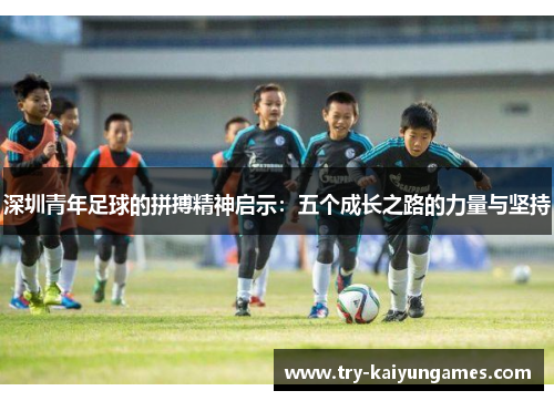 深圳青年足球的拼搏精神启示：五个成长之路的力量与坚持