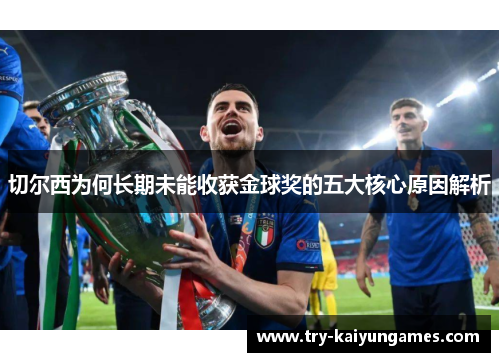 切尔西为何长期未能收获金球奖的五大核心原因解析