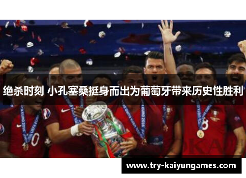 绝杀时刻 小孔塞桑挺身而出为葡萄牙带来历史性胜利