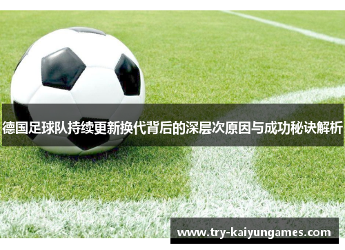 德国足球队持续更新换代背后的深层次原因与成功秘诀解析