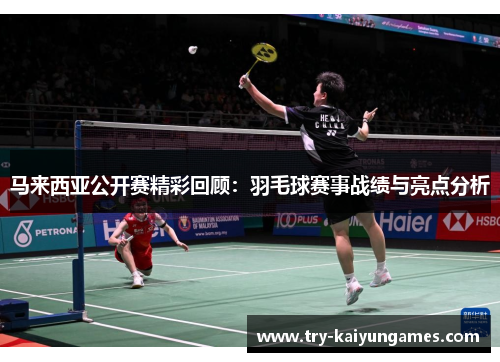 马来西亚公开赛精彩回顾：羽毛球赛事战绩与亮点分析
