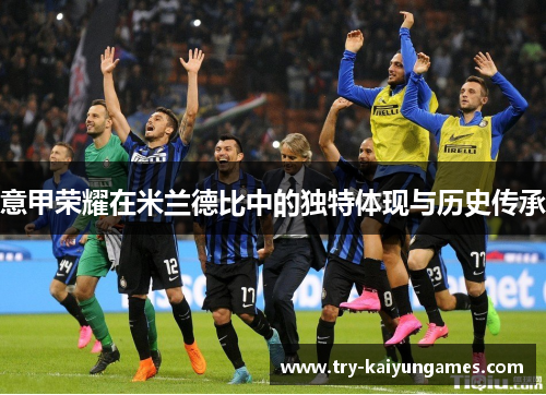 意甲荣耀在米兰德比中的独特体现与历史传承