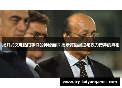 揭开尤文电话门事件的神秘面纱 揭示背后操控与权力博弈的真相