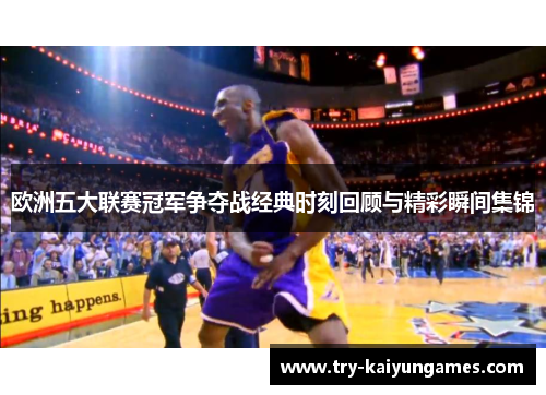 欧洲五大联赛冠军争夺战经典时刻回顾与精彩瞬间集锦 欧洲五大联赛冠军争夺战经典时刻回顾与精彩瞬间集锦
