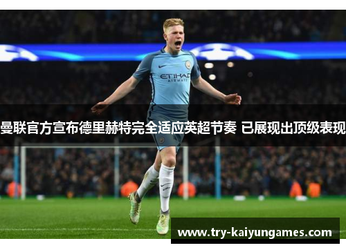 曼联官方宣布德里赫特完全适应英超节奏 已展现出顶级表现