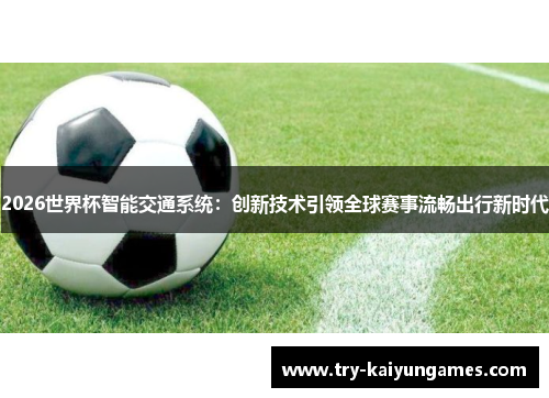 2026世界杯智能交通系统：创新技术引领全球赛事流畅出行新时代